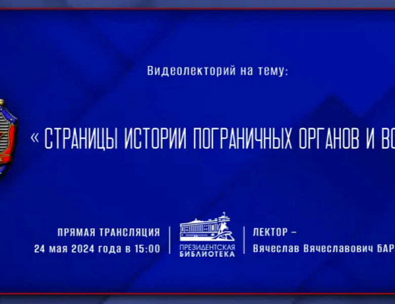 ОБ ИСТОРИИ ПОГРАНИЧНОЙ СЛУЖБЫ В РОССИИ РАССКАЖУТ В ПРЕЗИДЕНТСКОЙ БИБЛИОТЕКЕ